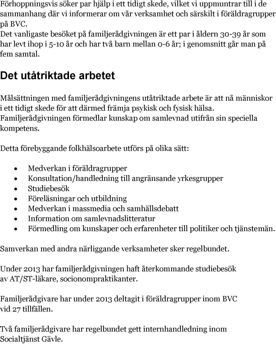 Det utåtriktade arbetet Målsättningen med familjerådgivningens utåtriktade arbete är att nå människor i ett tidigt skede för att därmed främja psykisk och fysisk hälsa.