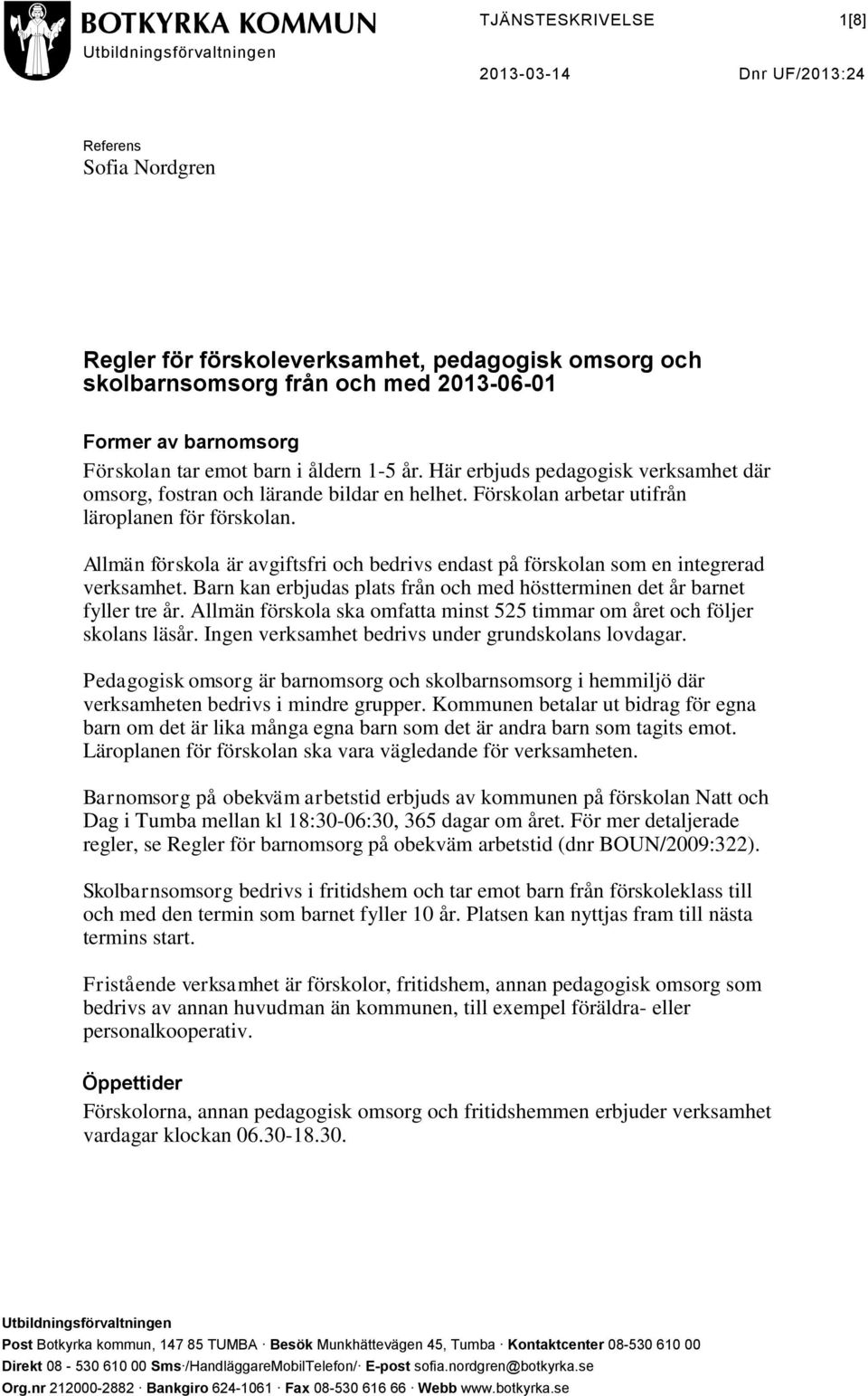 Allmän förskola är avgiftsfri och bedrivs endast på förskolan som en integrerad verksamhet. Barn kan erbjudas plats från och med höstterminen det år barnet fyller tre år.