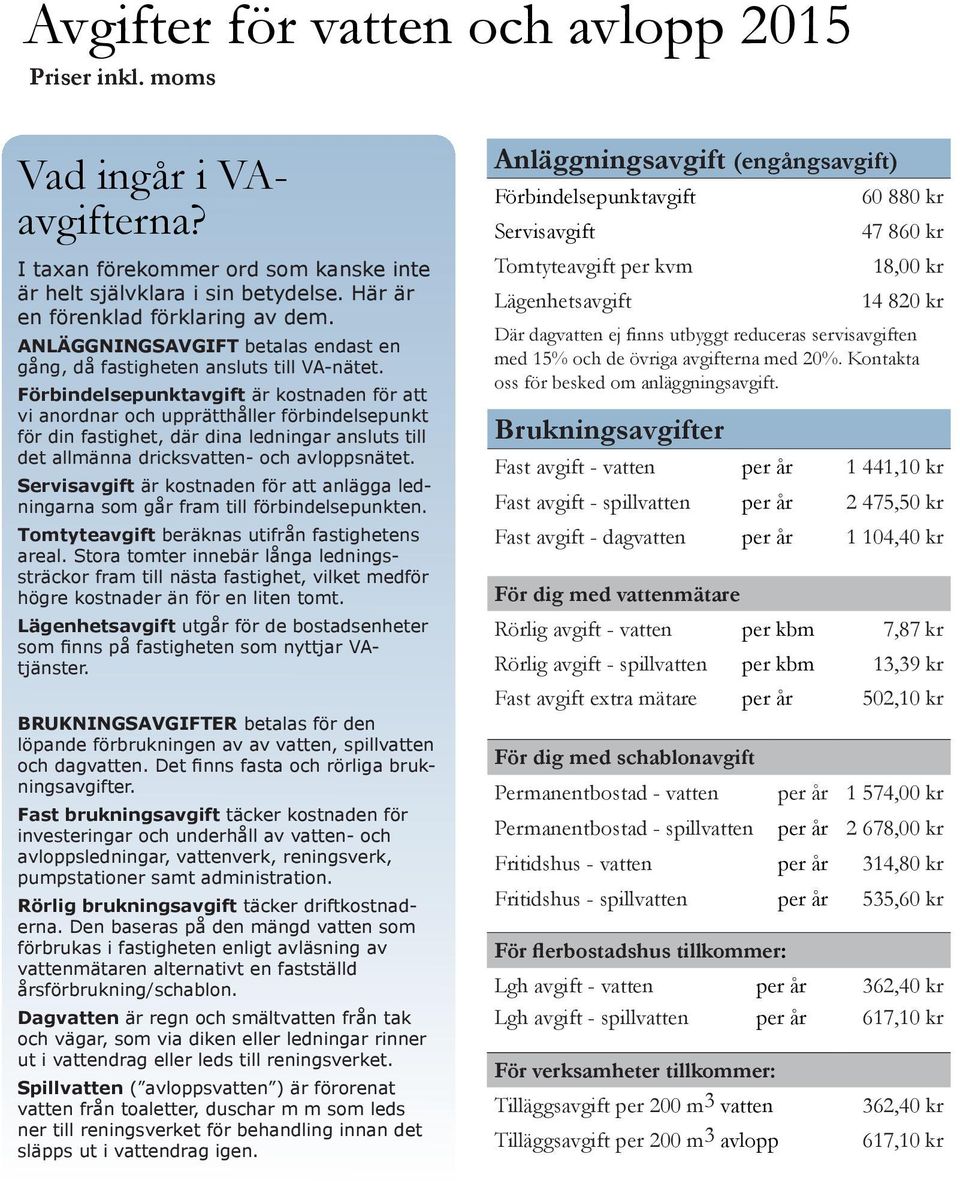 Förbindelsepunktavgift är kostnaden för att vi anordnar och upprätthåller förbindelsepunkt för din fastighet, där dina ledningar ansluts till det allmänna dricksvatten- och avloppsnätet.