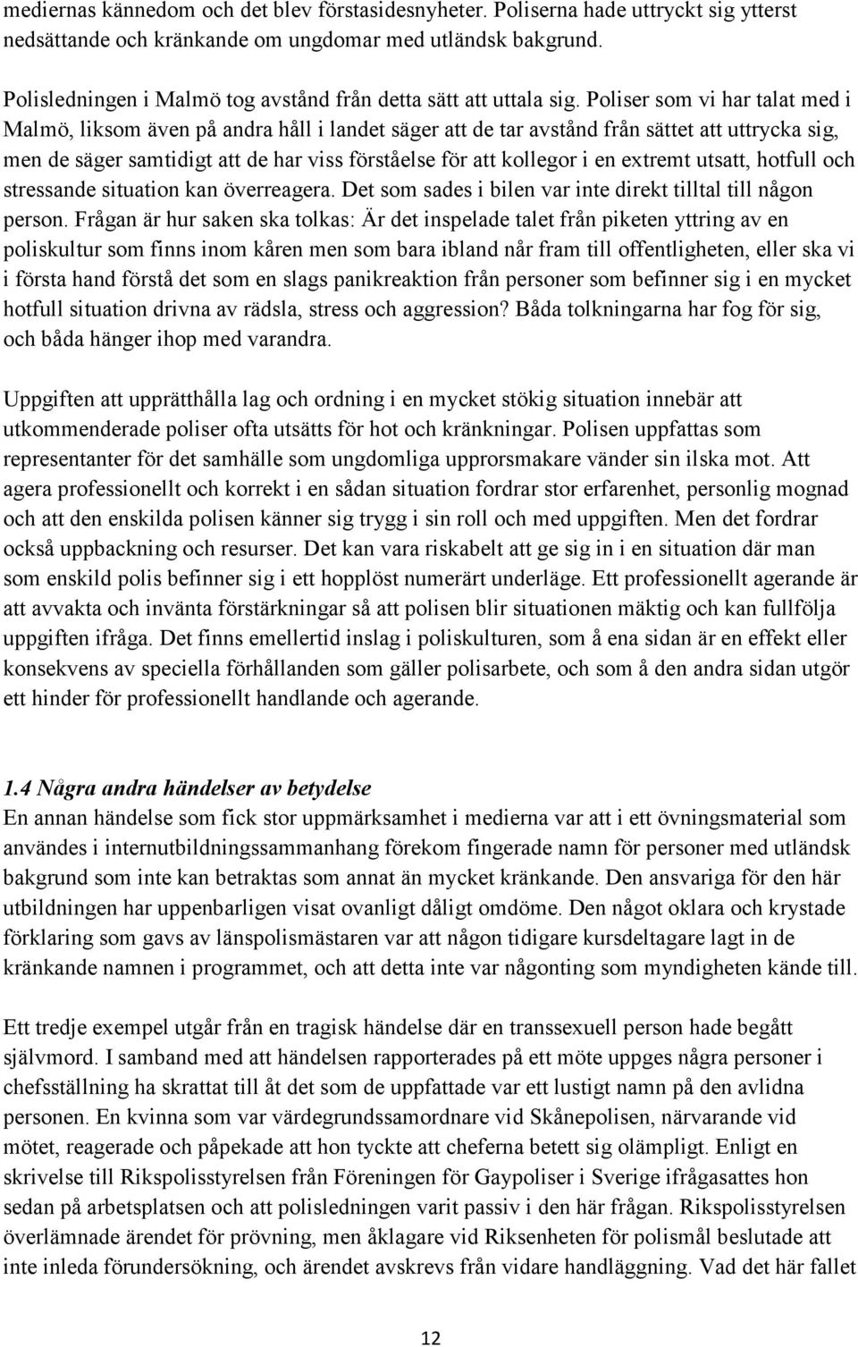 Poliser som vi har talat med i Malmö, liksom även på andra håll i landet säger att de tar avstånd från sättet att uttrycka sig, men de säger samtidigt att de har viss förståelse för att kollegor i en