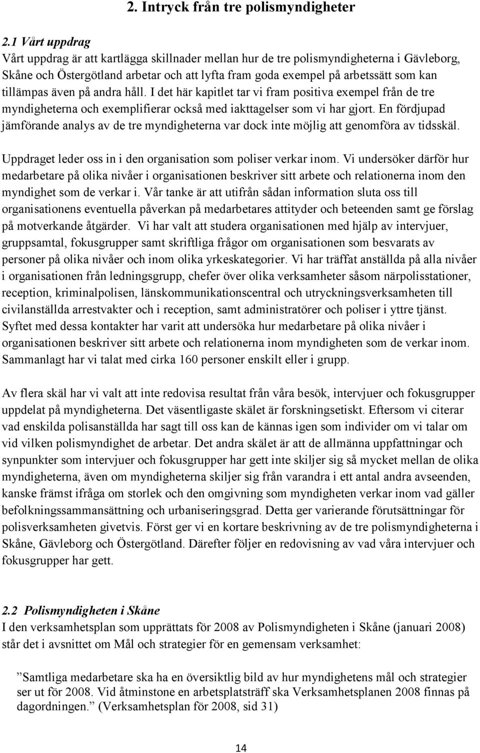 tillämpas även på andra håll. I det här kapitlet tar vi fram positiva exempel från de tre myndigheterna och exemplifierar också med iakttagelser som vi har gjort.