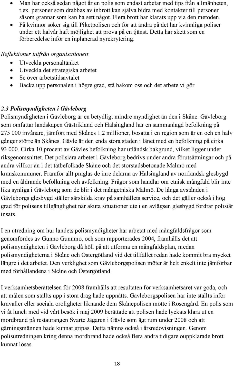 Få kvinnor söker sig till Piketpolisen och för att ändra på det har kvinnliga poliser under ett halvår haft möjlighet att prova på en tjänst.