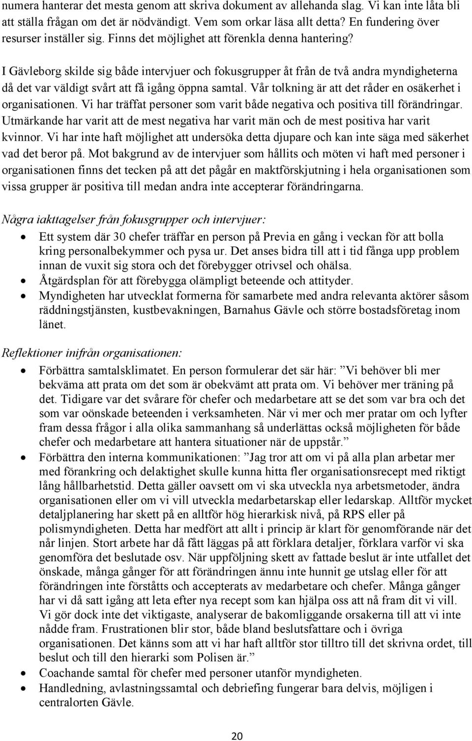 I Gävleborg skilde sig både intervjuer och fokusgrupper åt från de två andra myndigheterna då det var väldigt svårt att få igång öppna samtal.