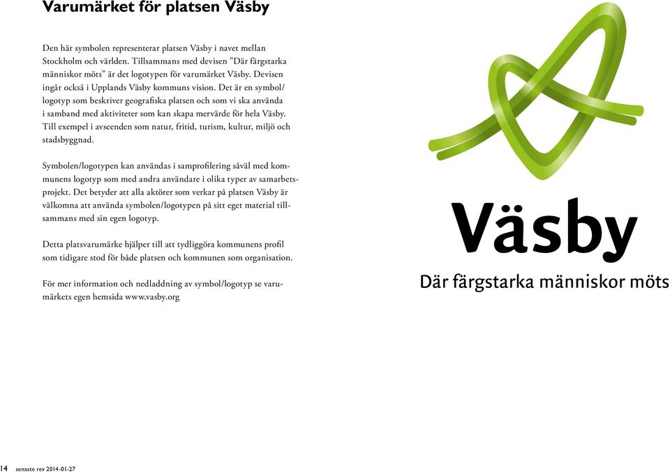 Det är en symbol/ logotyp som beskriver geografiska platsen och som vi ska använda i samband med aktiviteter som kan skapa mervärde för hela Väsby.