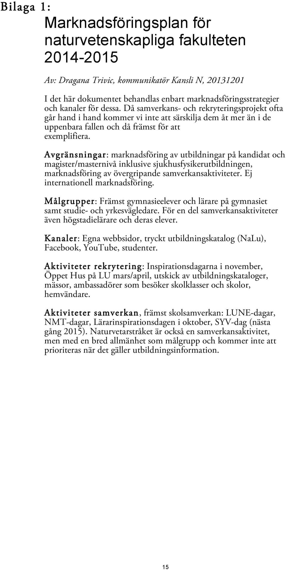 Avgränsningar: marknadsföring av utbildningar på kandidat och magister/masternivå inklusive sjukhusfysikerutbildningen, marknadsföring av övergripande samverkansaktiviteter.