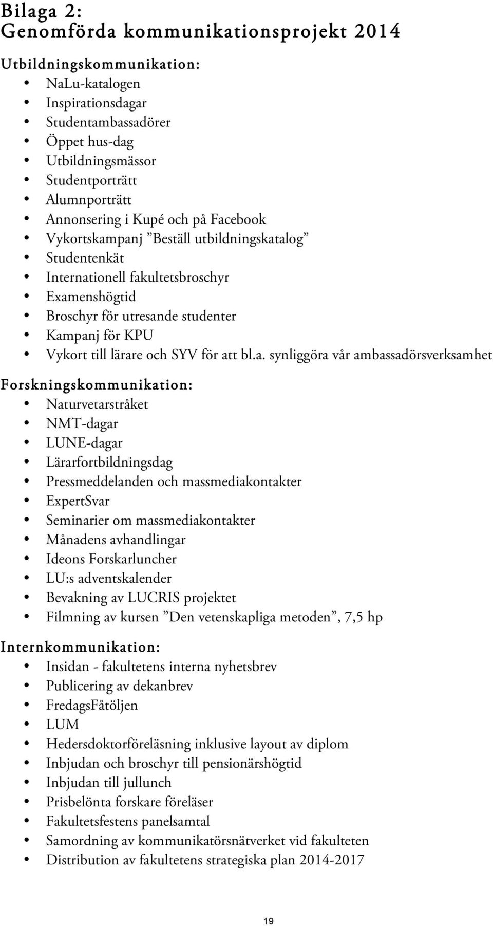 lärare och SYV för att bl.a. synliggöra vår ambassadörsverksamhet Forskningskommunikation: Naturvetarstråket NMT-dagar LUNE-dagar Lärarfortbildningsdag Pressmeddelanden och massmediakontakter