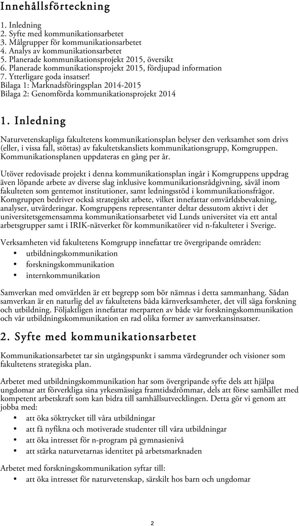 Inledning Naturvetenskapliga fakultetens kommunikationsplan belyser den verksamhet som drivs (eller, i vissa fall, stöttas) av fakultetskansliets kommunikationsgrupp, Komgruppen.