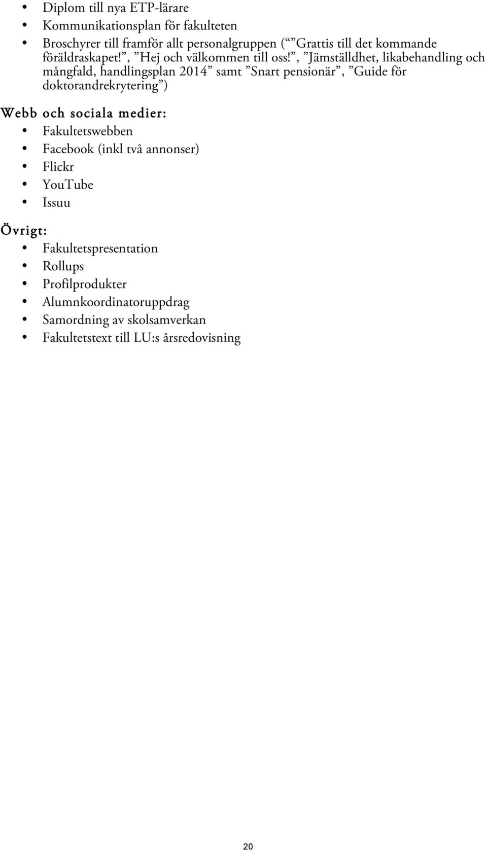 , Jämställdhet, likabehandling och mångfald, handlingsplan 2014 samt Snart pensionär, Guide för doktorandrekrytering ) Webb och