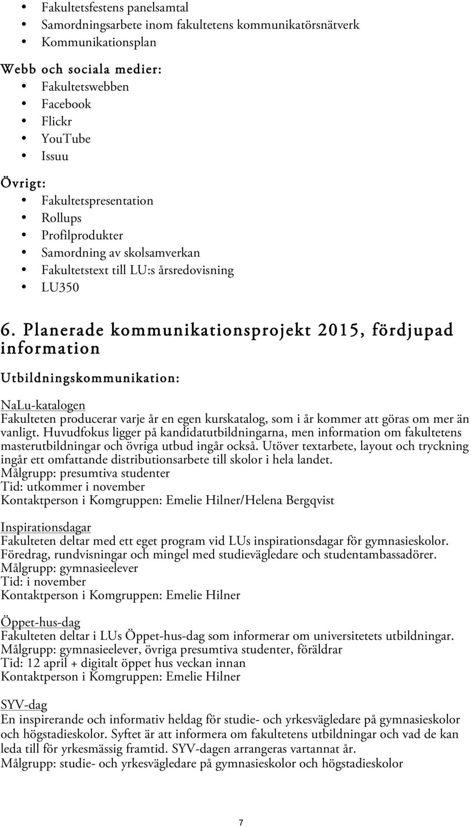 Planerade kommunikationsprojekt 2015, fördjupad information Utbildningskommunikation: NaLu-katalogen Fakulteten producerar varje år en egen kurskatalog, som i år kommer att göras om mer än vanligt.