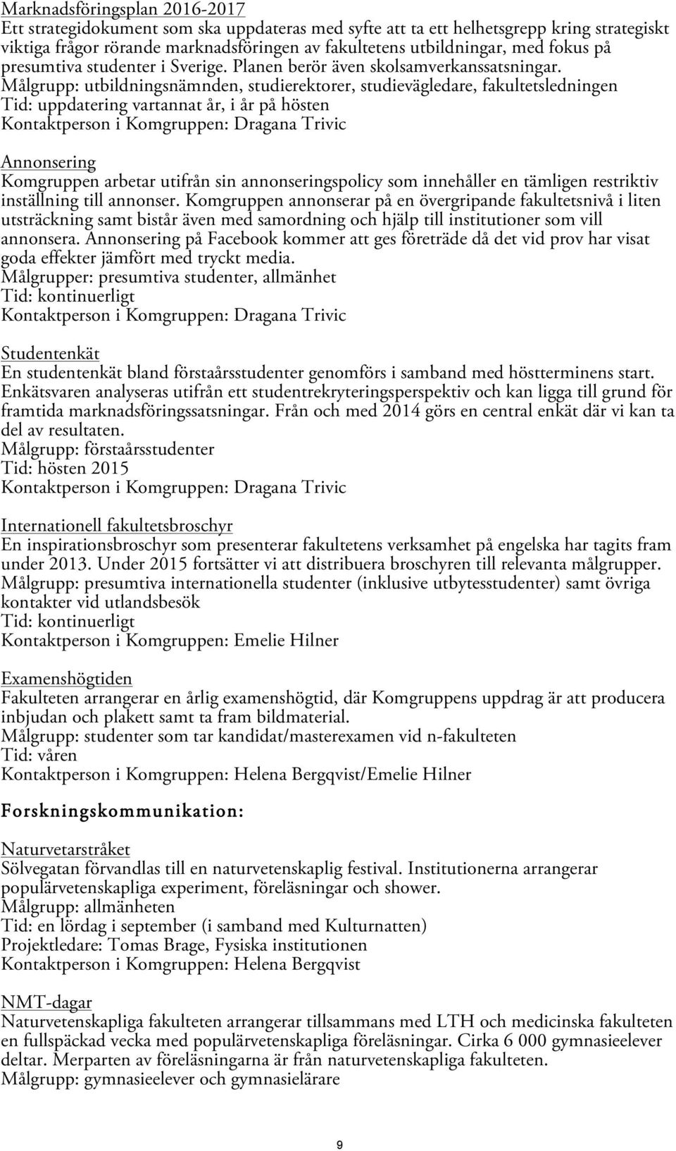 Målgrupp: utbildningsnämnden, studierektorer, studievägledare, fakultetsledningen Tid: uppdatering vartannat år, i år på hösten Annonsering Komgruppen arbetar utifrån sin annonseringspolicy som