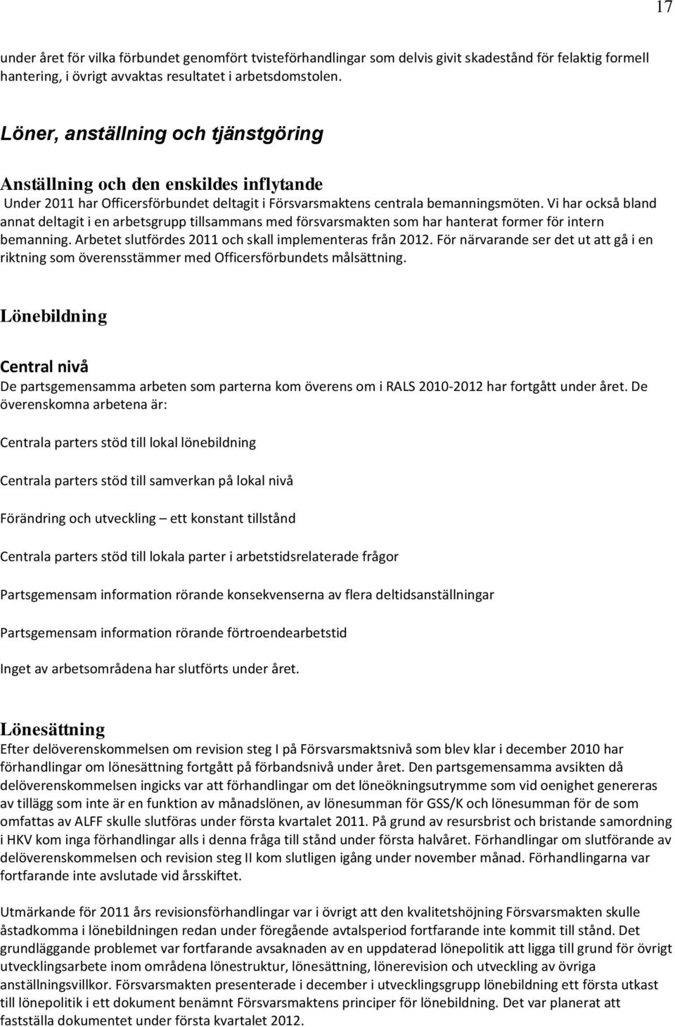 Vi har också bland annat deltagit i en arbetsgrupp tillsammans med försvarsmakten som har hanterat former för intern bemanning. Arbetet slutfördes 2011 och skall implementeras från 2012.