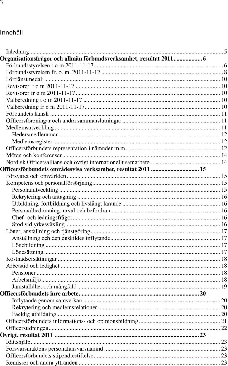 .. 11 Officersföreningar och andra sammanslutningar... 11 Medlemsutveckling... 11 Hedersmedlemmar... 12 Medlemsregister... 12 Officersförbundets representation i nämnder m.m.... 12 Möten och konferenser.