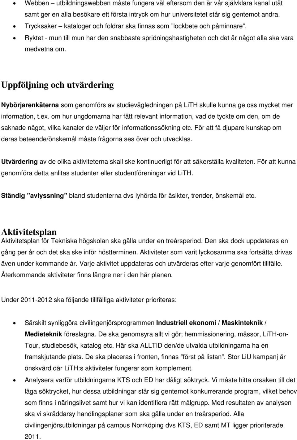 Uppföljning och utvärdering Nybörjarenkäterna som genomförs av studievägledningen på LiTH skulle kunna ge oss mycket mer information, t.ex.