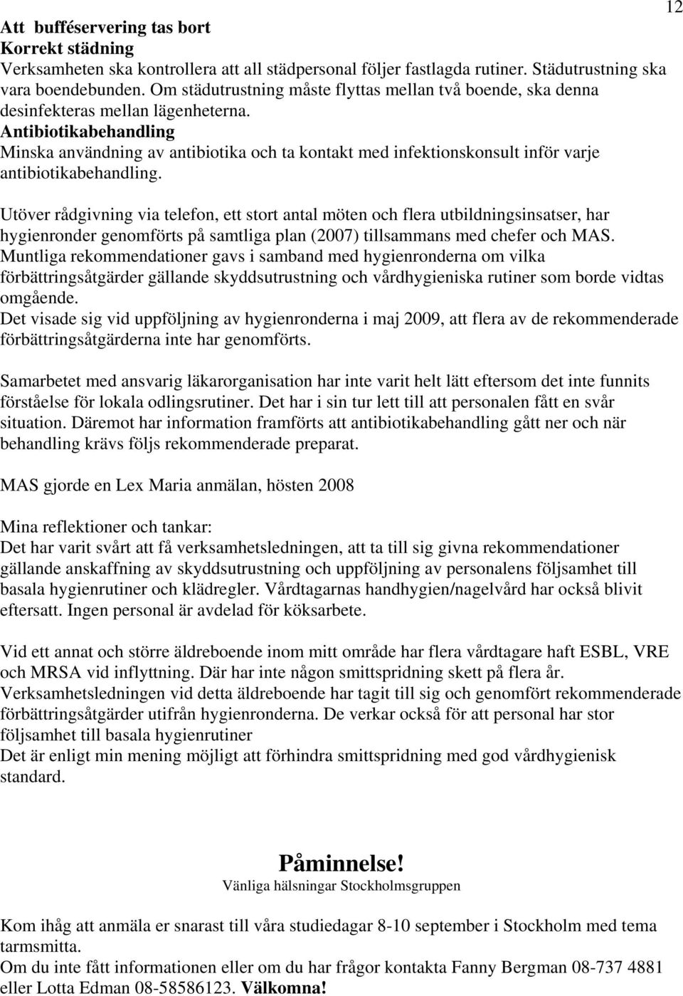 Antibiotikabehandling Minska användning av antibiotika och ta kontakt med infektionskonsult inför varje antibiotikabehandling.