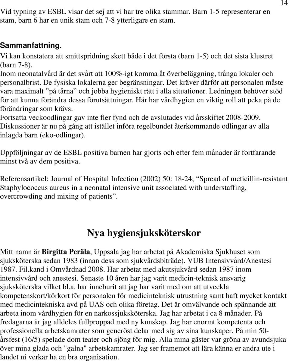 Inom neonatalvård är det svårt att 100%-igt komma åt överbeläggning, trånga lokaler och personalbrist. De fysiska lokalerna ger begränsningar.