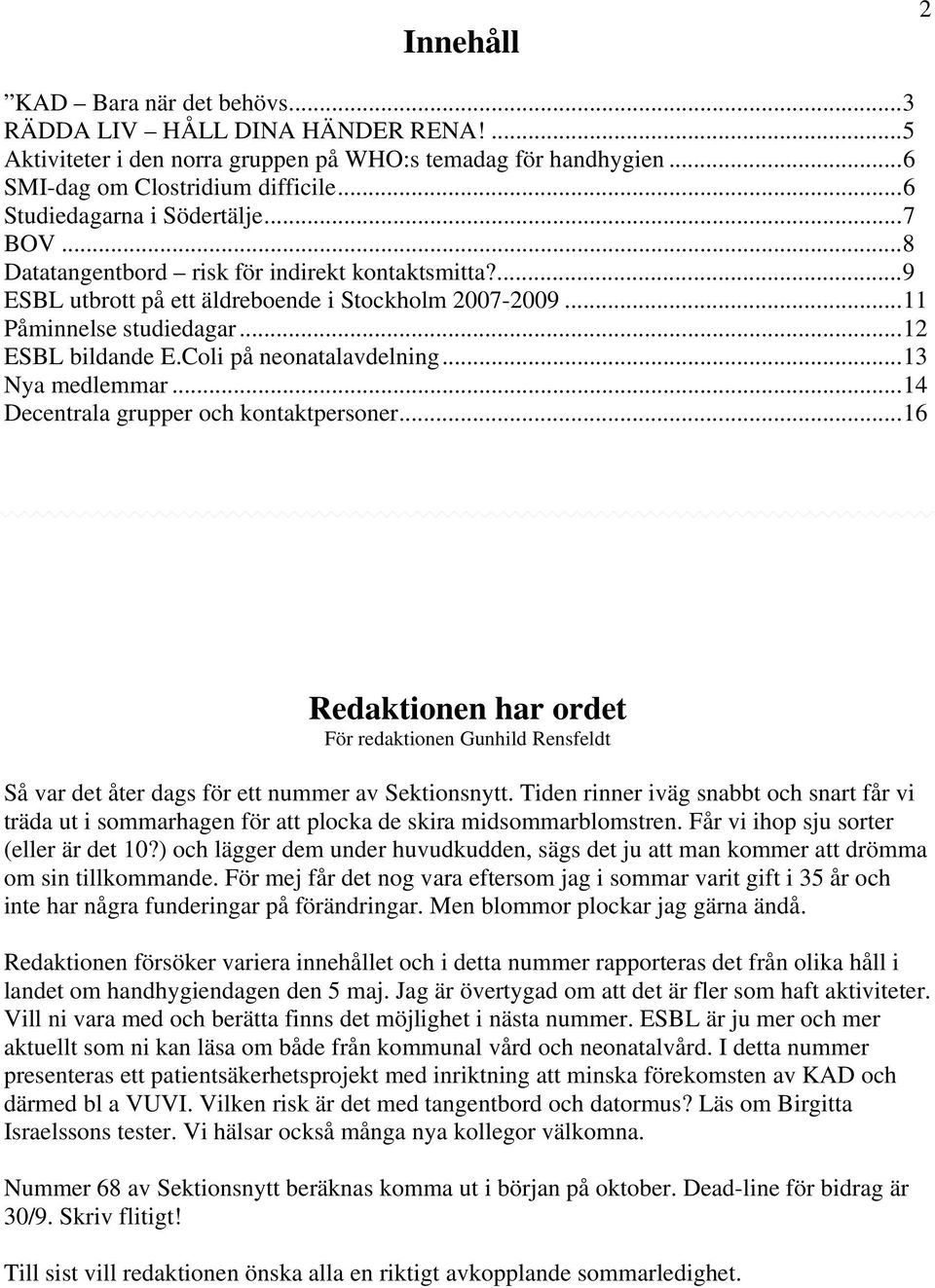 Coli på neonatalavdelning...13 Nya medlemmar...14 Decentrala grupper och kontaktpersoner...16 Redaktionen har ordet För redaktionen Gunhild Rensfeldt Så var det åter dags för ett nummer av Sektionsnytt.