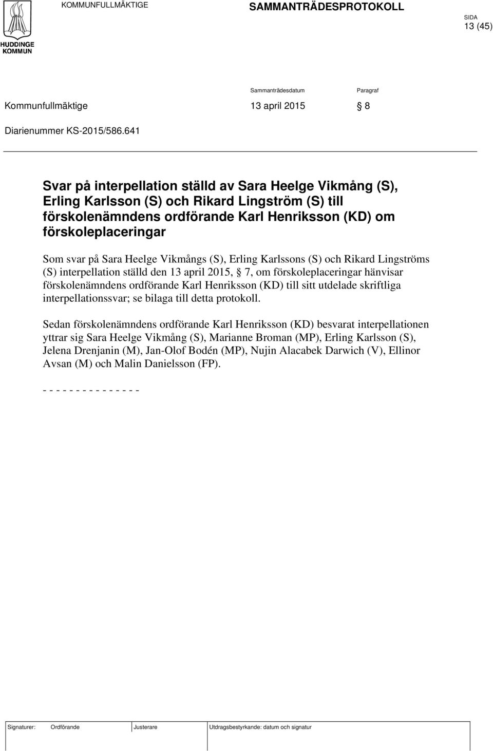 Sara Heelge Vikmångs (S), Erling Karlssons (S) och Rikard Lingströms (S) interpellation ställd den 13 april 2015, 7, om förskoleplaceringar hänvisar förskolenämndens ordförande Karl Henriksson (KD)
