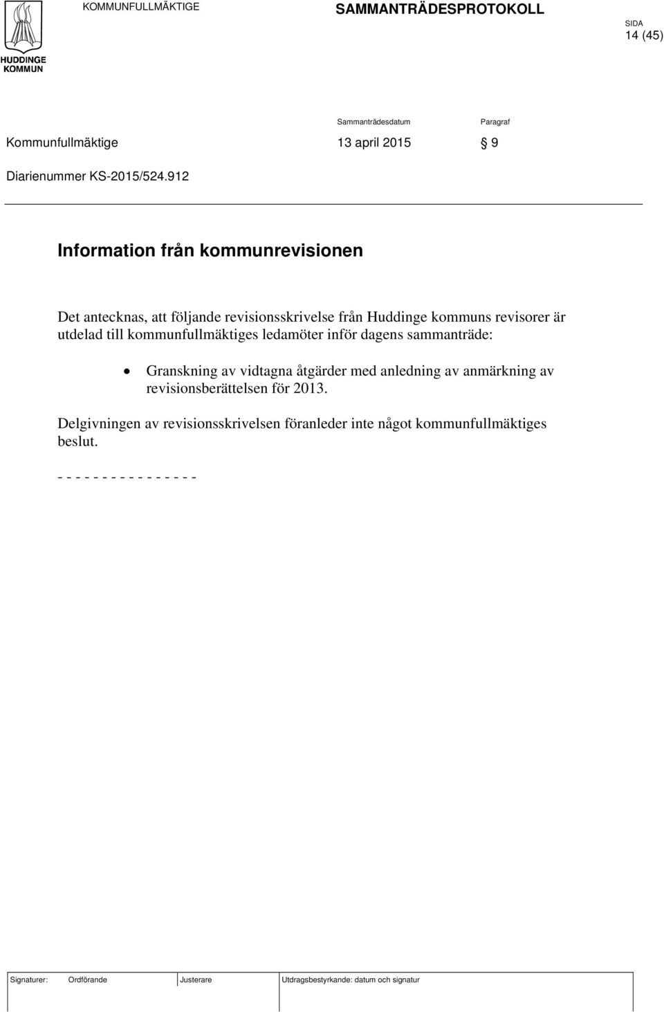 utdelad till kommunfullmäktiges ledamöter inför dagens sammanträde: Granskning av vidtagna åtgärder med anledning av