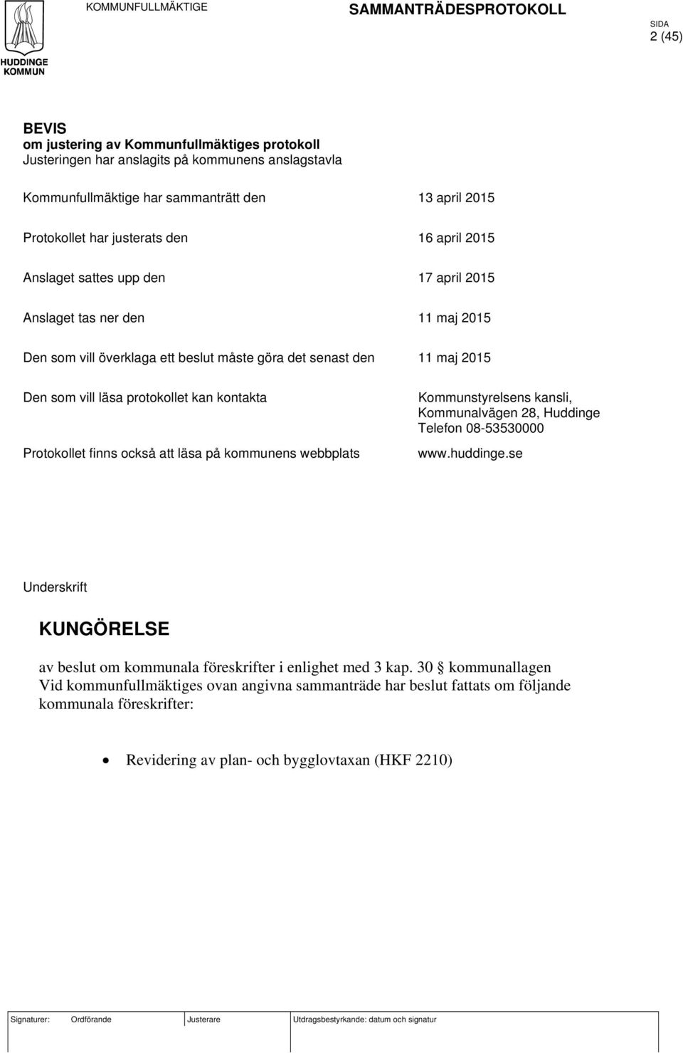 kontakta Protokollet finns också att läsa på kommunens webbplats Kommunstyrelsens kansli, Kommunalvägen 28, Huddinge Telefon 08-53530000 www.huddinge.