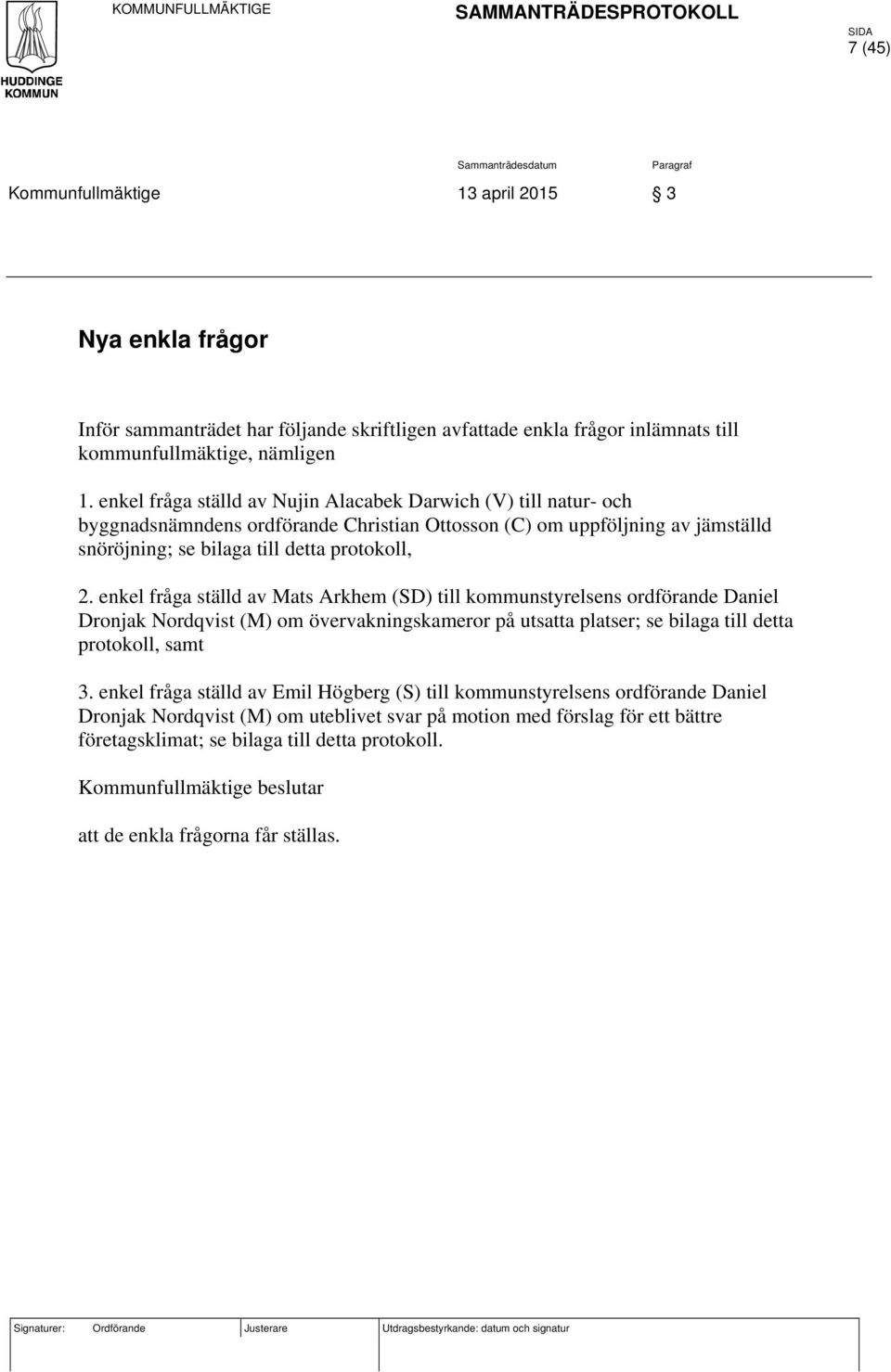 enkel fråga ställd av Mats Arkhem (SD) till kommunstyrelsens ordförande Daniel Dronjak Nordqvist (M) om övervakningskameror på utsatta platser; se bilaga till detta protokoll, samt 3.