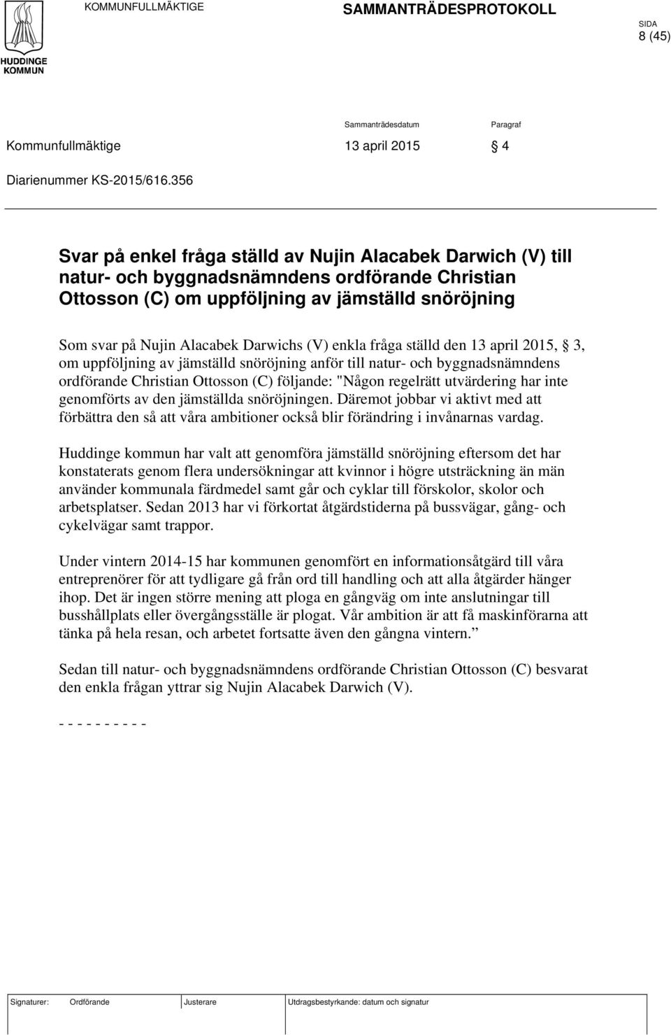 Darwichs (V) enkla fråga ställd den 13 april 2015, 3, om uppföljning av jämställd snöröjning anför till natur- och byggnadsnämndens ordförande Christian Ottosson (C) följande: "Någon regelrätt