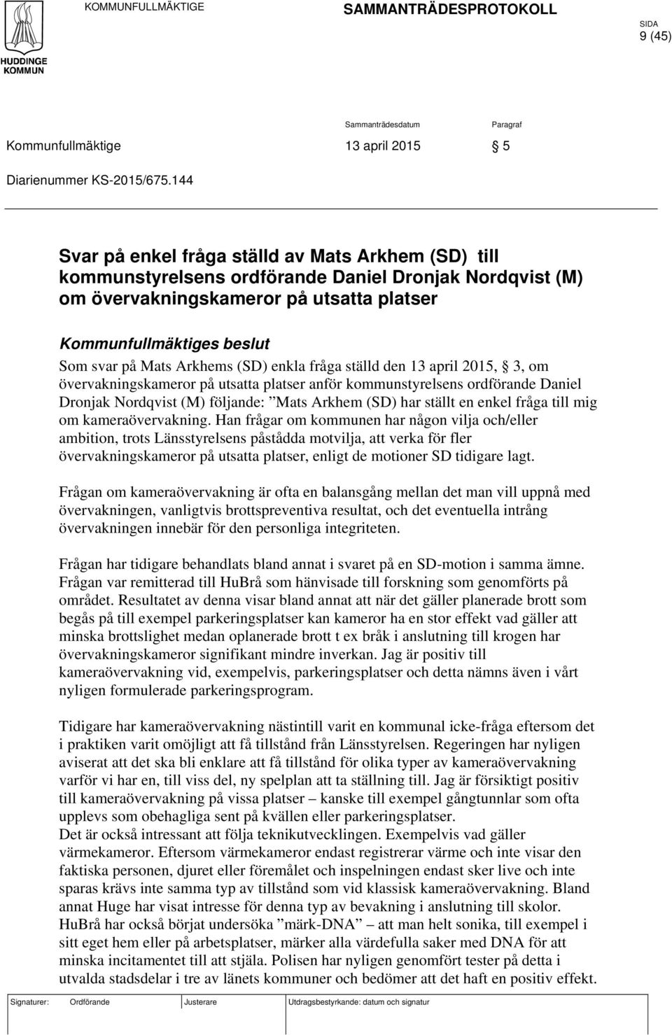 Arkhems (SD) enkla fråga ställd den 13 april 2015, 3, om övervakningskameror på utsatta platser anför kommunstyrelsens ordförande Daniel Dronjak Nordqvist (M) följande: Mats Arkhem (SD) har ställt en