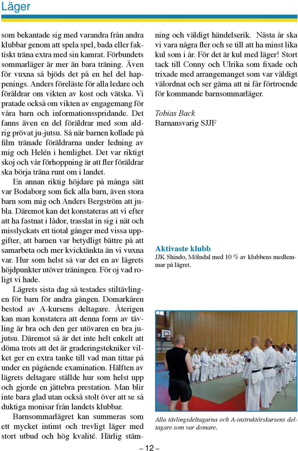 Vi pratade också om vikten av engagemang för våra barn och informationsspridande. Det fanns även en del föräldrar med som aldrig prövat ju-jutsu.