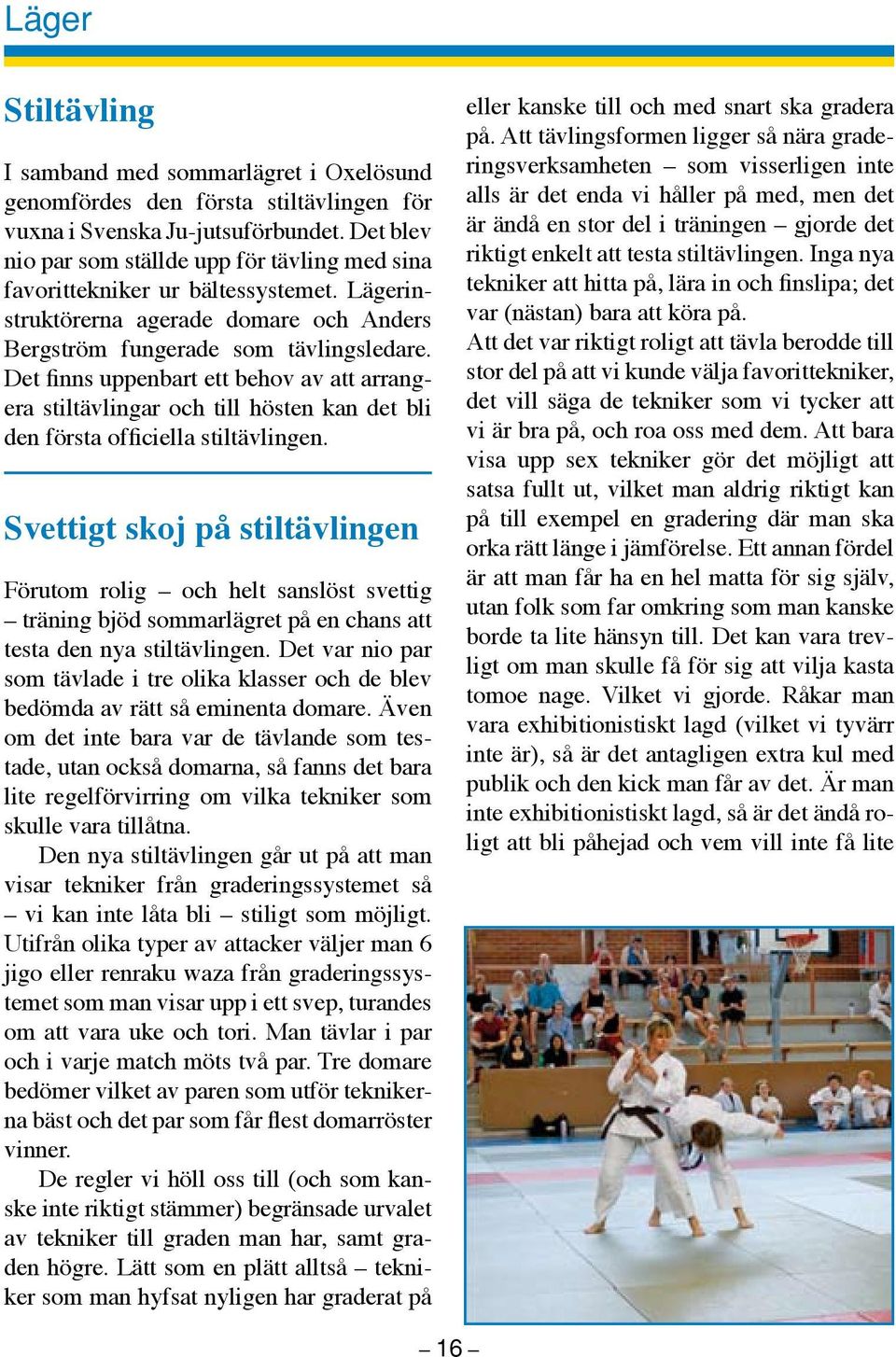 Det finns uppenbart ett behov av att arrangera stiltävlingar och till hösten kan det bli den första officiella stiltävlingen.