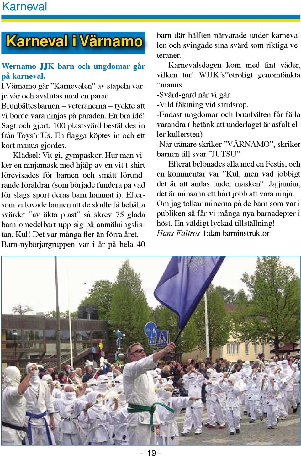 Klädsel: Vit gi, gympaskor.