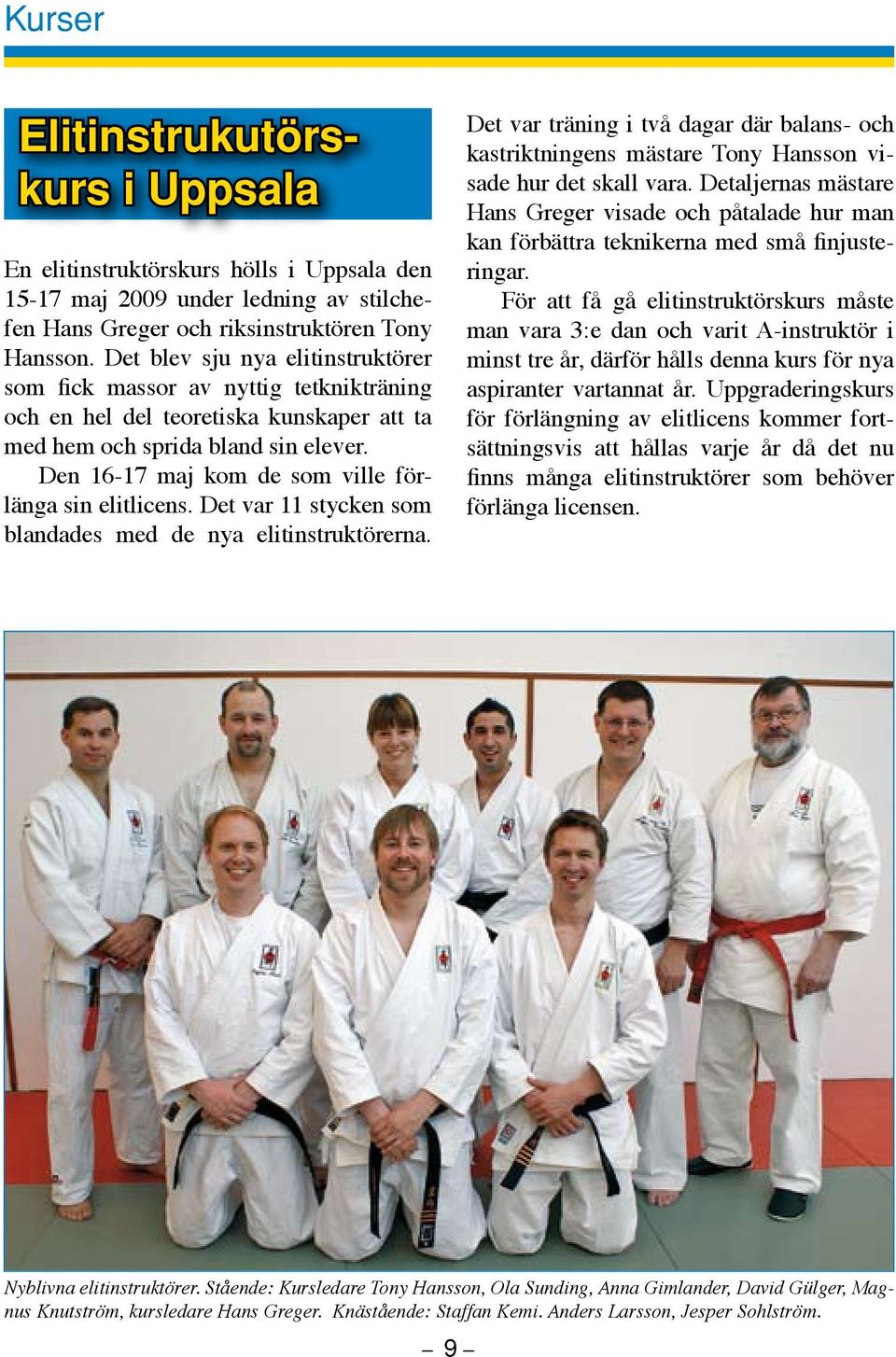 Den 16-17 maj kom de som ville förlänga sin elitlicens. Det var 11 stycken som blandades med de nya elitinstruktörerna.
