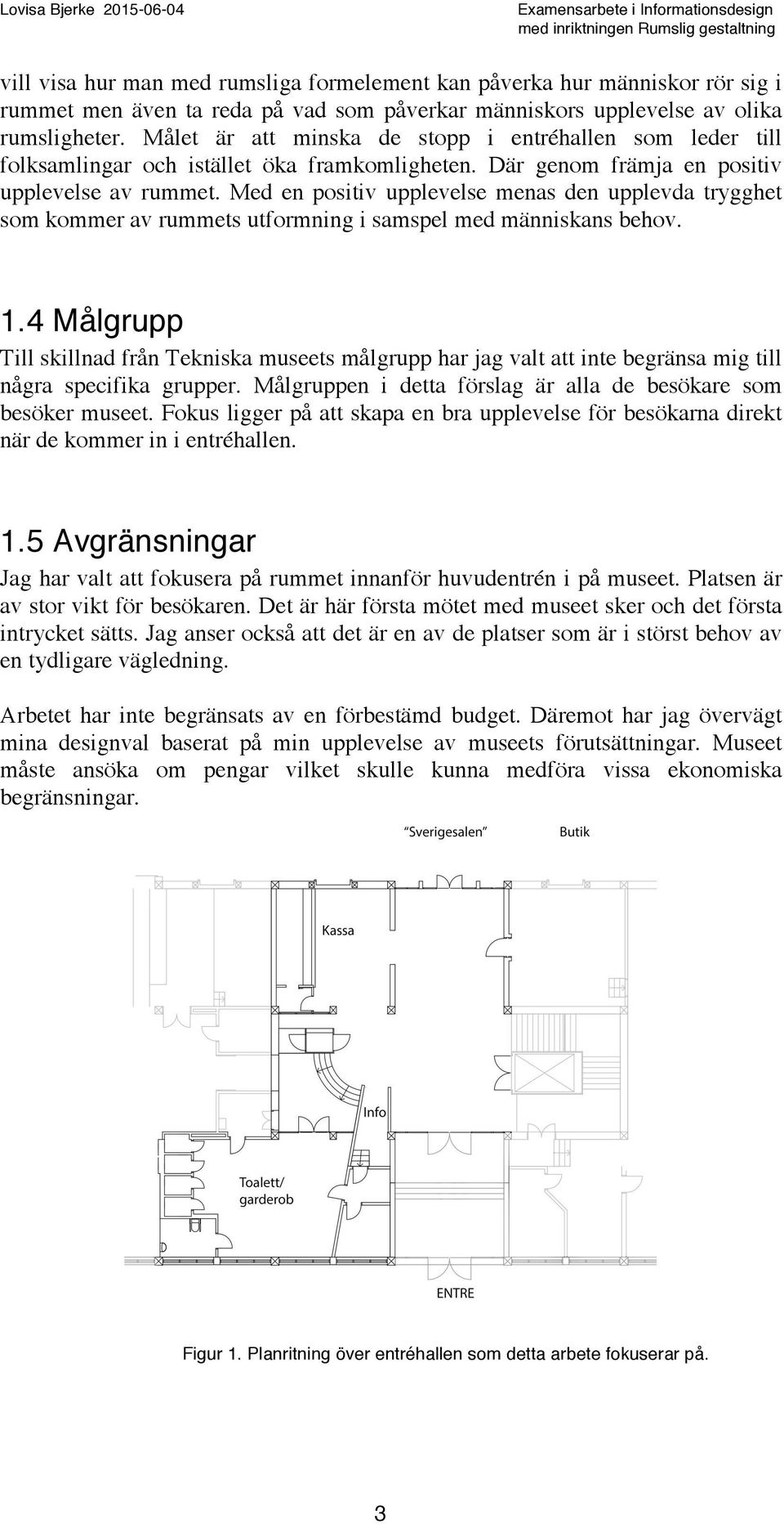 Med en positiv upplevelse menas den upplevda trygghet som kommer av rummets utformning i samspel med människans behov. 1.