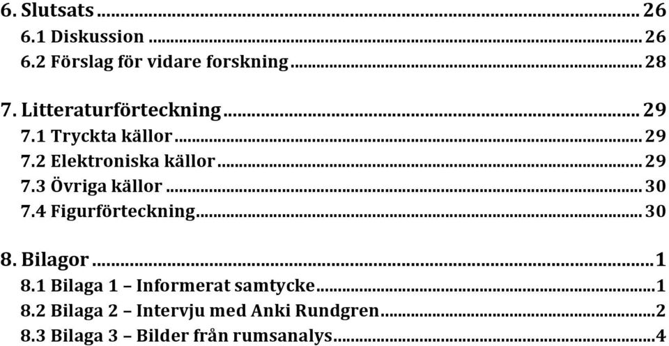 .. 30 7.4 Figurförteckning... 30 8. Bilagor... 1 8.1 Bilaga 1 Informerat samtycke... 1 8.2 Bilaga 2 Intervju med Anki Rundgren.