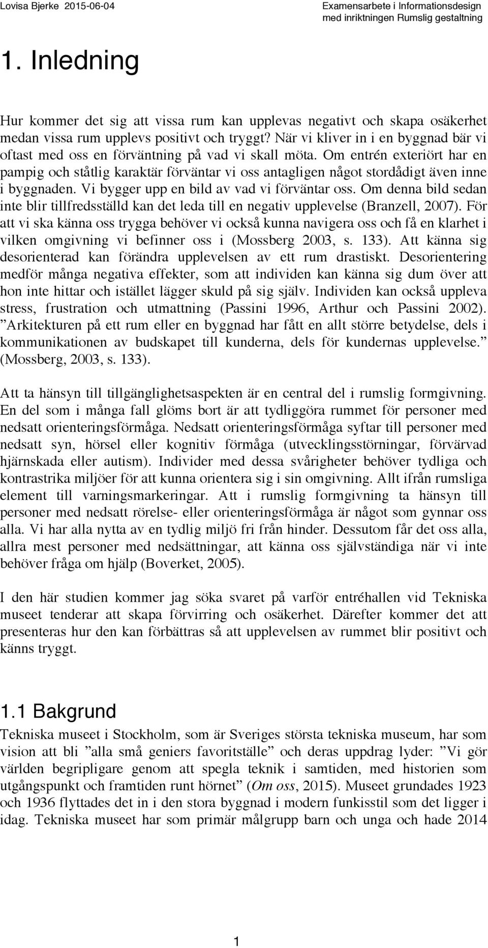 Om entrén exteriört har en pampig och ståtlig karaktär förväntar vi oss antagligen något stordådigt även inne i byggnaden. Vi bygger upp en bild av vad vi förväntar oss.