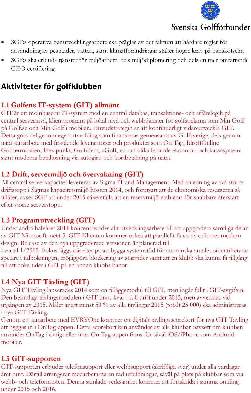 1 Golfens IT-system (GIT) allmänt GIT är ett molnbaserat IT-system med en central databas, transaktions- och affärslogik på central servernivå, klientprogram på lokal nivå och webbtjänster för