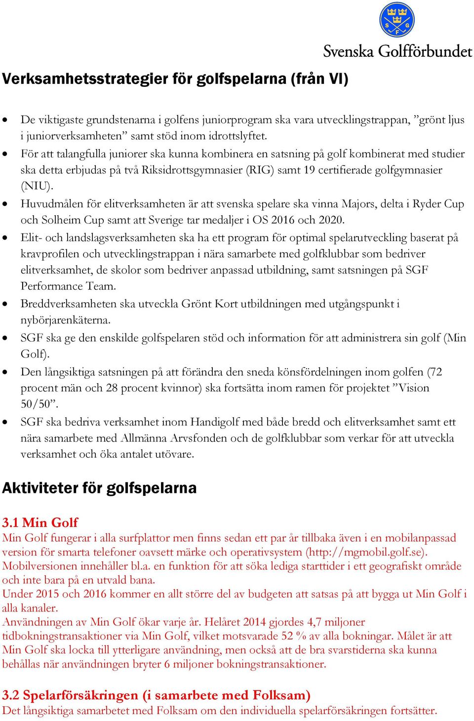 Huvudmålen för elitverksamheten är att svenska spelare ska vinna Majors, delta i Ryder Cup och Solheim Cup samt att Sverige tar medaljer i OS 2016 och 2020.