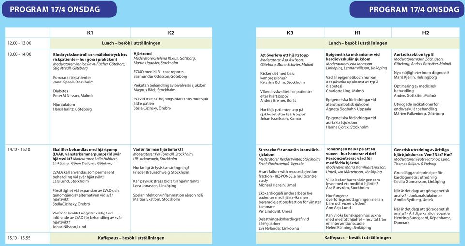 Moderatorer: Annica Ravn-Fischer, Göteborg, Stig Attvall, Göteborg Koronara riskpatienter Jonas Spaak, Stockholm Diabetes Peter M Nilsson, Malmö Njursjukdom Hans Herlitz, Göteborg Hjärtrond