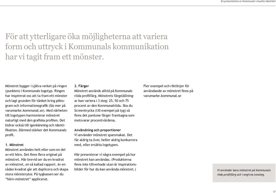 Ringen har inspirerat oss att ta fram ett mönster och lagt grunden för tänket kring piktogram och informationsgrafik (läs mer på varumarke.kommunal.se).