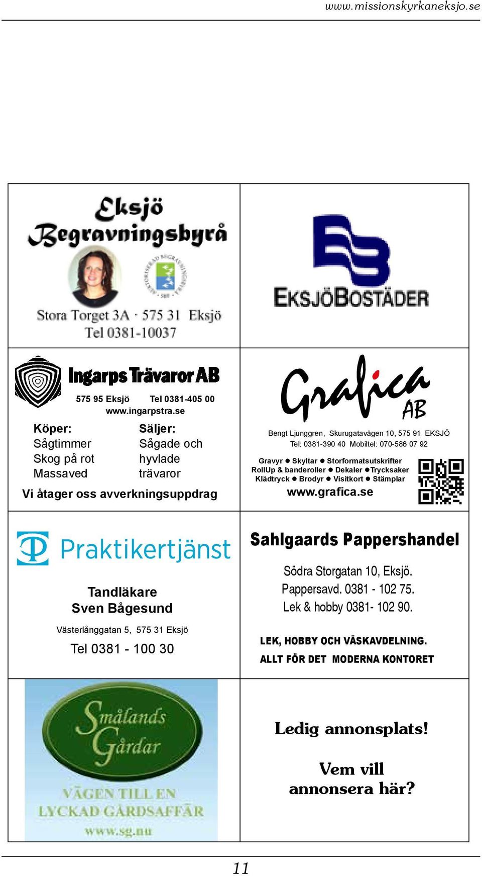 0381-390 40 Mobiltel: 070-586 07 92 Gravyr Skyltar Storformatsutskrifter RollUp & banderoller Dekaler Trycksaker Klädtryck Brodyr Visitkort Stämplar www.grafica.