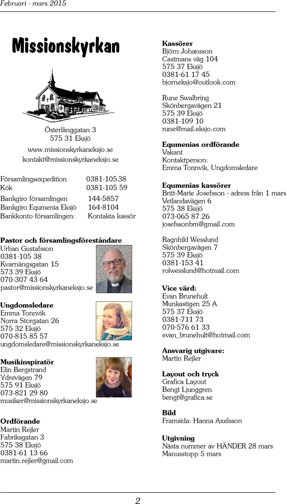 Gustafsson 0381-105 38 Kvarnängsgatan 15 573 39 Eksjö 070-307 43 64 pastor@missionskyrkaneksjo.