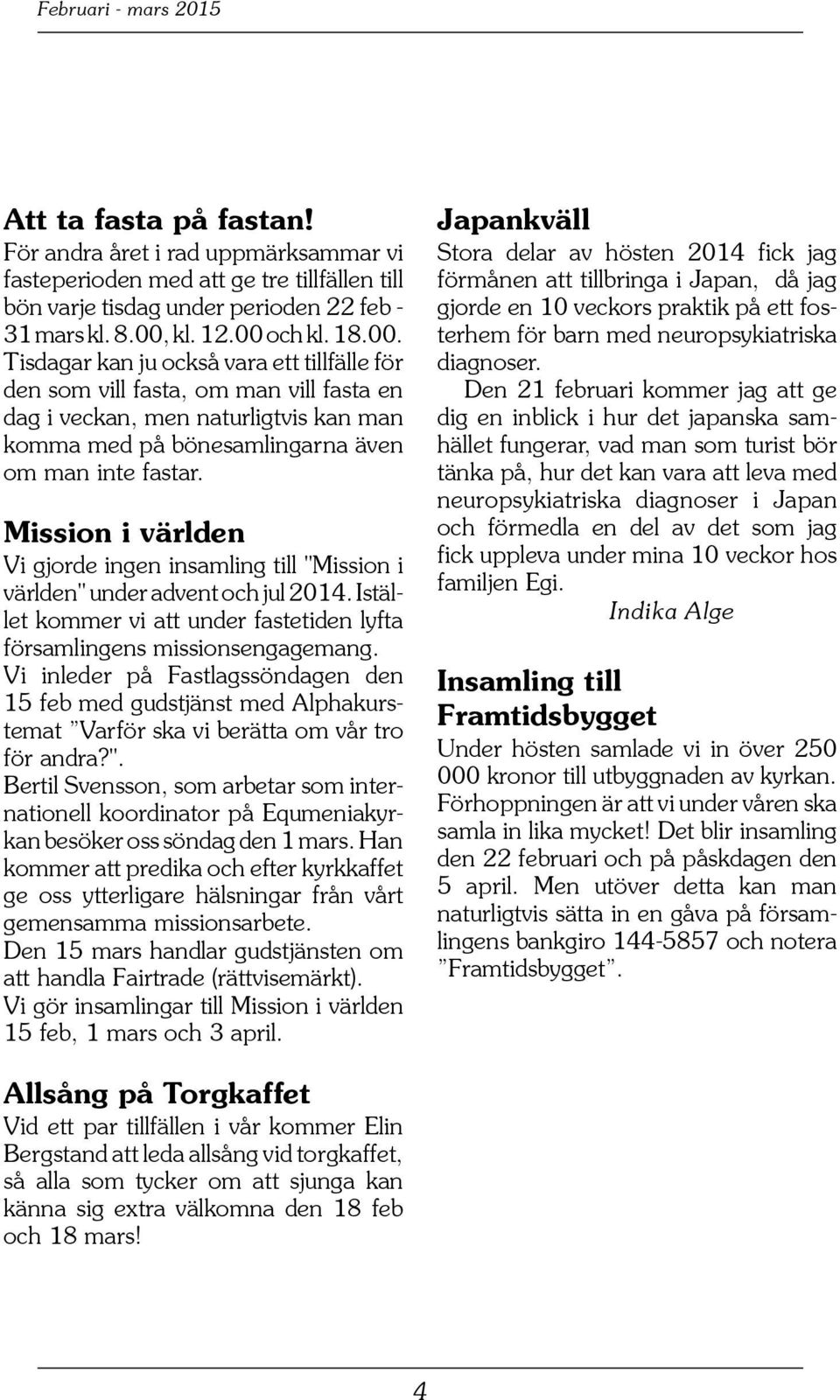 Mission i världen Vi gjorde ingen insamling till "Mission i världen" under advent och jul 2014. Istället kommer vi att under fastetiden lyfta församlingens missionsengagemang.