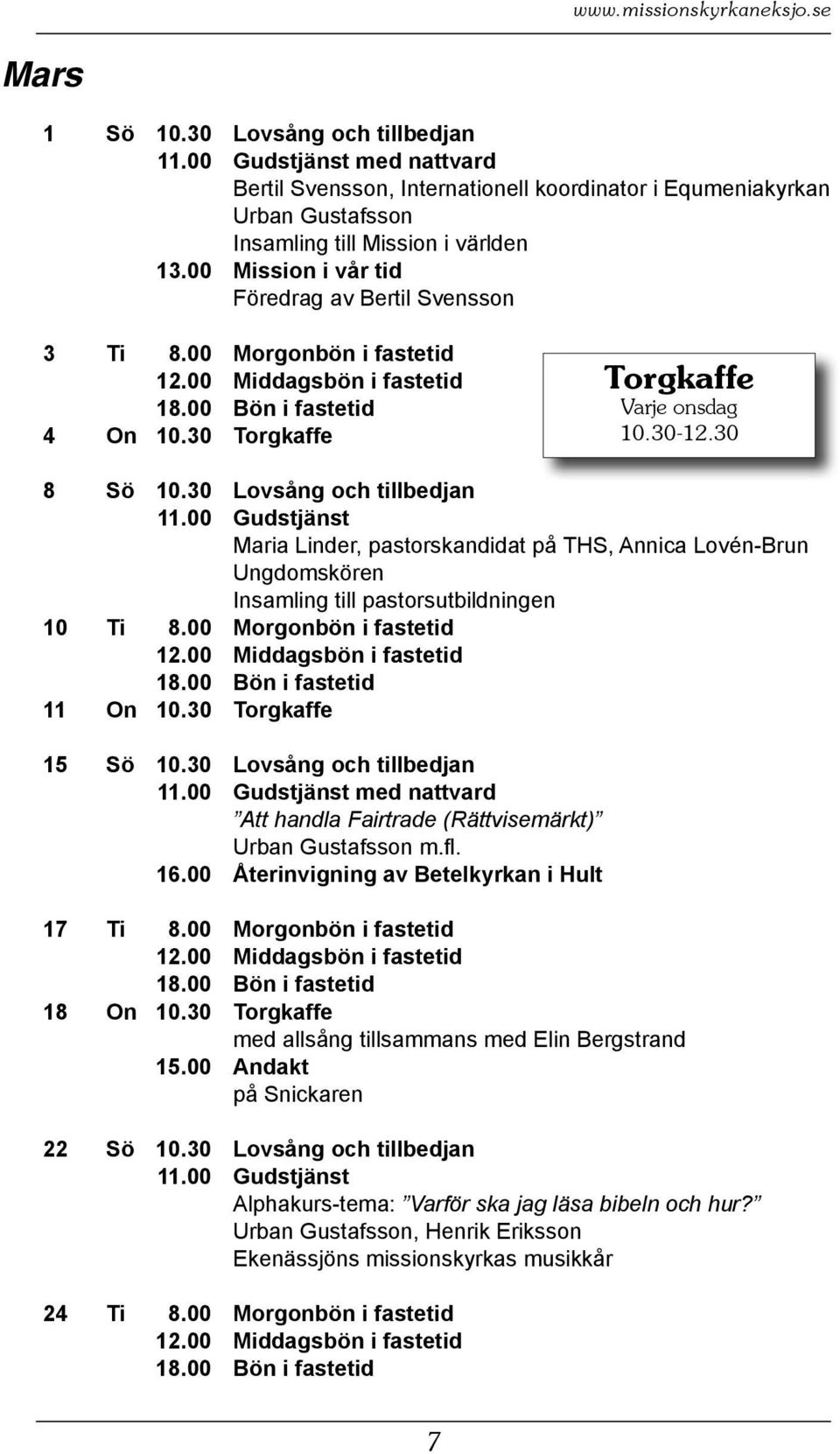 00 Morgonbön i fastetid 12.00 Middagsbön i fastetid 18.00 Bön i fastetid 4 On 10.30 Torgkaffe Torgkaffe Varje onsdag 10.30-12.30 8 Sö 10.30 Lovsång och tillbedjan 11.