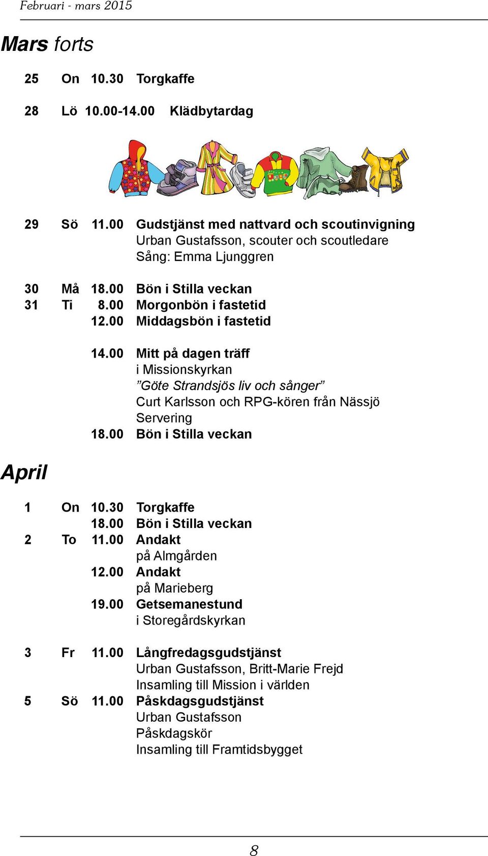 00 Middagsbön i fastetid April 14.00 Mitt på dagen träff i Missionskyrkan Göte Strandsjös liv och sånger Curt Karlsson och RPG-kören från Nässjö Servering 18.00 Bön i Stilla veckan 1 On 10.