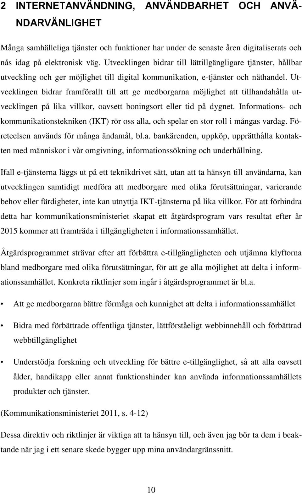 Utvecklingen bidrar framförallt till att ge medborgarna möjlighet att tillhandahålla utvecklingen på lika villkor, oavsett boningsort eller tid på dygnet.