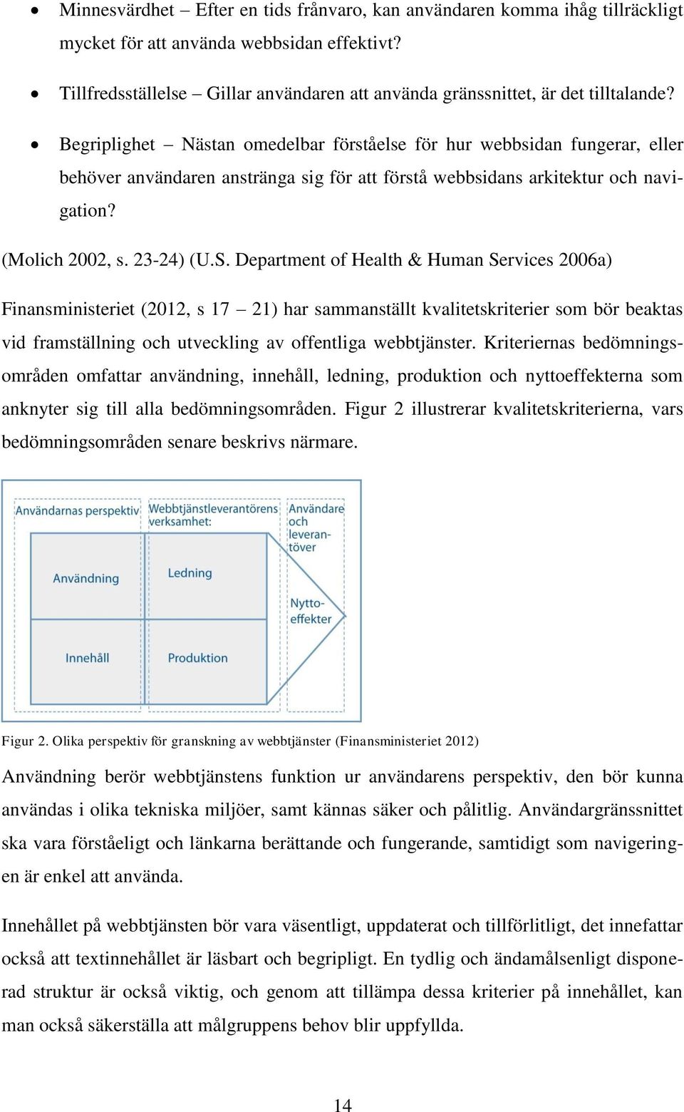 Begriplighet Nästan omedelbar förståelse för hur webbsidan fungerar, eller behöver användaren anstränga sig för att förstå webbsidans arkitektur och navigation? (Molich 2002, s. 23-24) (U.S.