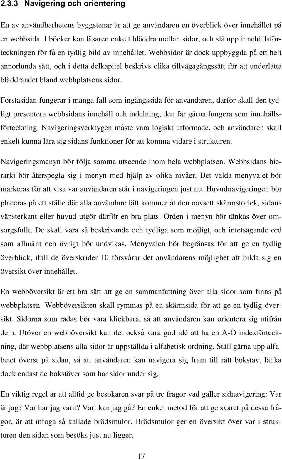 Webbsidor är dock uppbyggda på ett helt annorlunda sätt, och i detta delkapitel beskrivs olika tillvägagångssätt för att underlätta bläddrandet bland webbplatsens sidor.