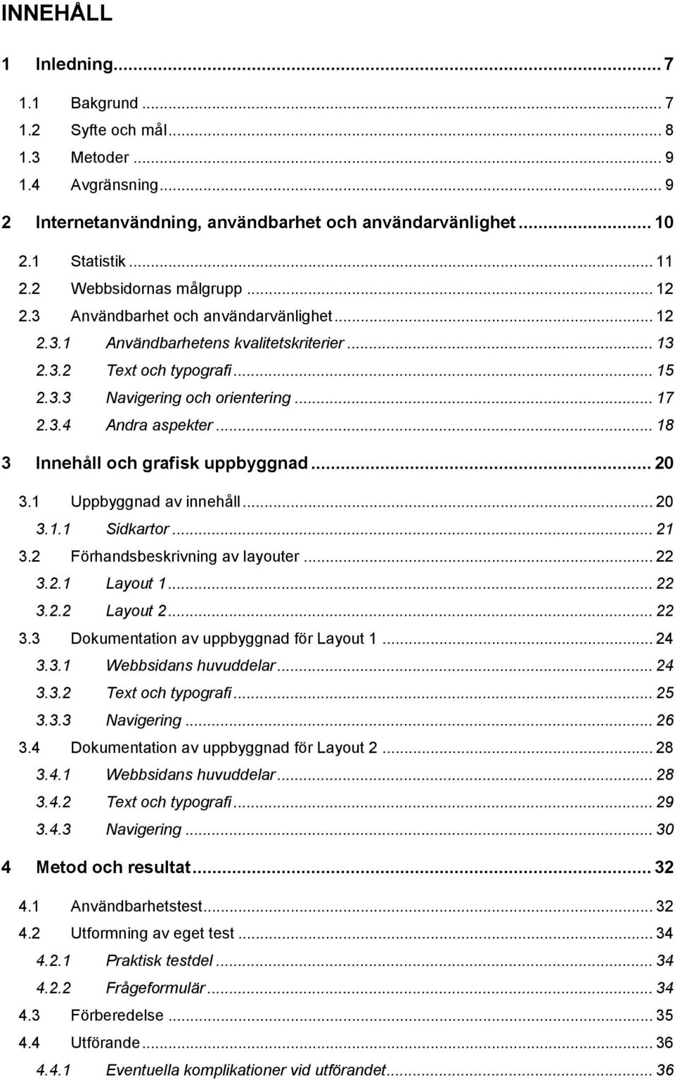 .. 18 3 Innehåll och grafisk uppbyggnad... 20 3.1 Uppbyggnad av innehåll... 20 3.1.1 Sidkartor... 21 3.2 Förhandsbeskrivning av layouter... 22 3.2.1 Layout 1... 22 3.2.2 Layout 2... 22 3.3 Dokumentation av uppbyggnad för Layout 1.