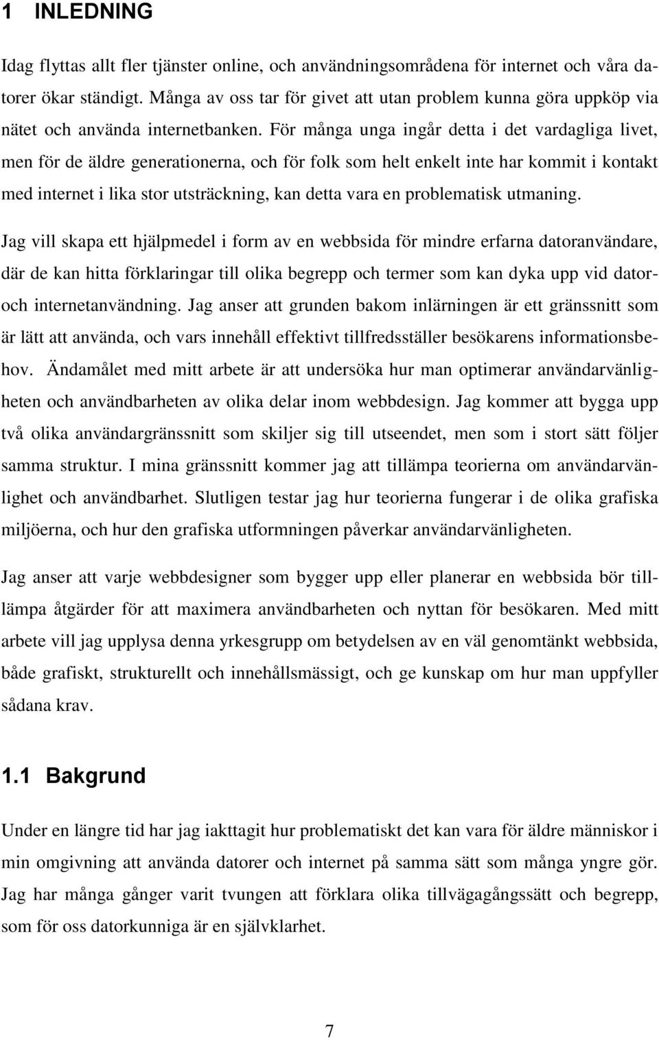 För många unga ingår detta i det vardagliga livet, men för de äldre generationerna, och för folk som helt enkelt inte har kommit i kontakt med internet i lika stor utsträckning, kan detta vara en