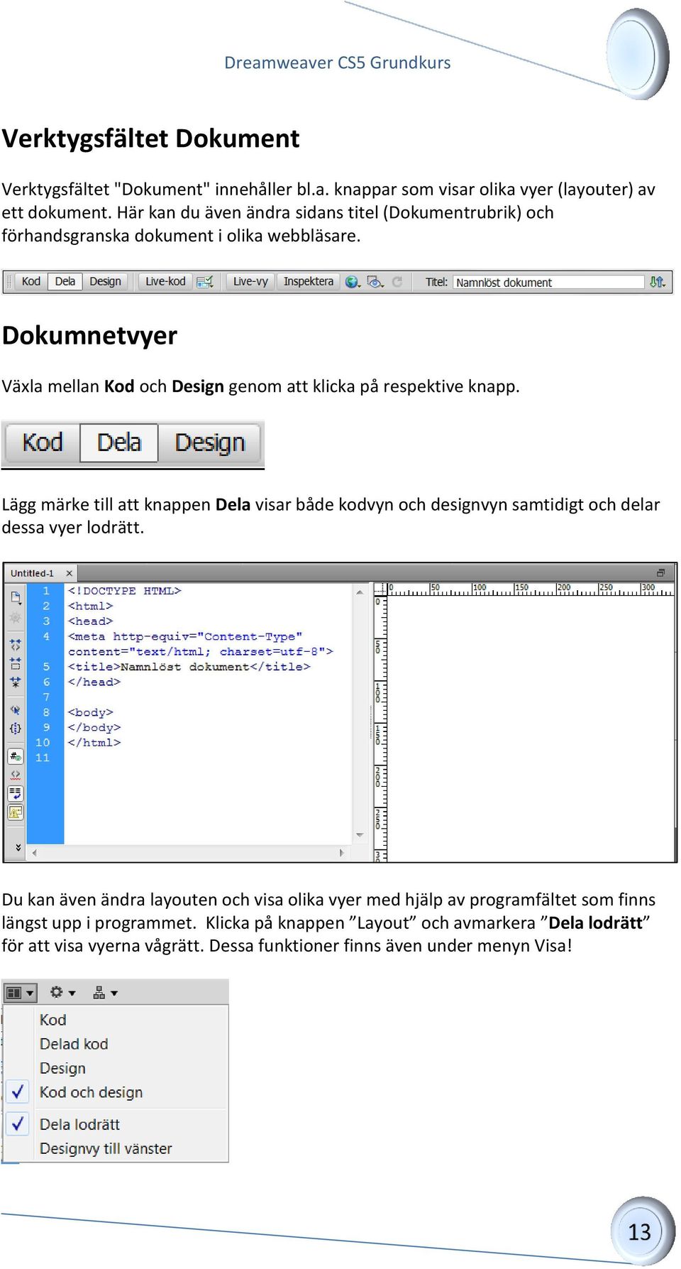 Dokumnetvyer Växla mellan Kod och Design genom att klicka på respektive knapp.