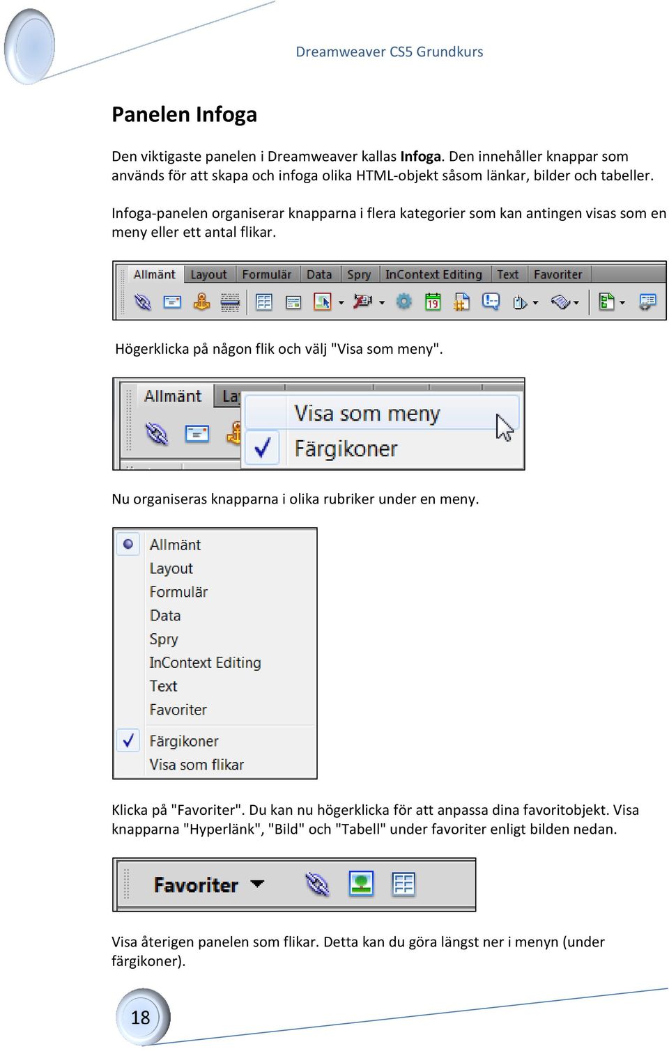 Infoga-panelen organiserar knapparna i flera kategorier som kan antingen visas som en meny eller ett antal flikar.