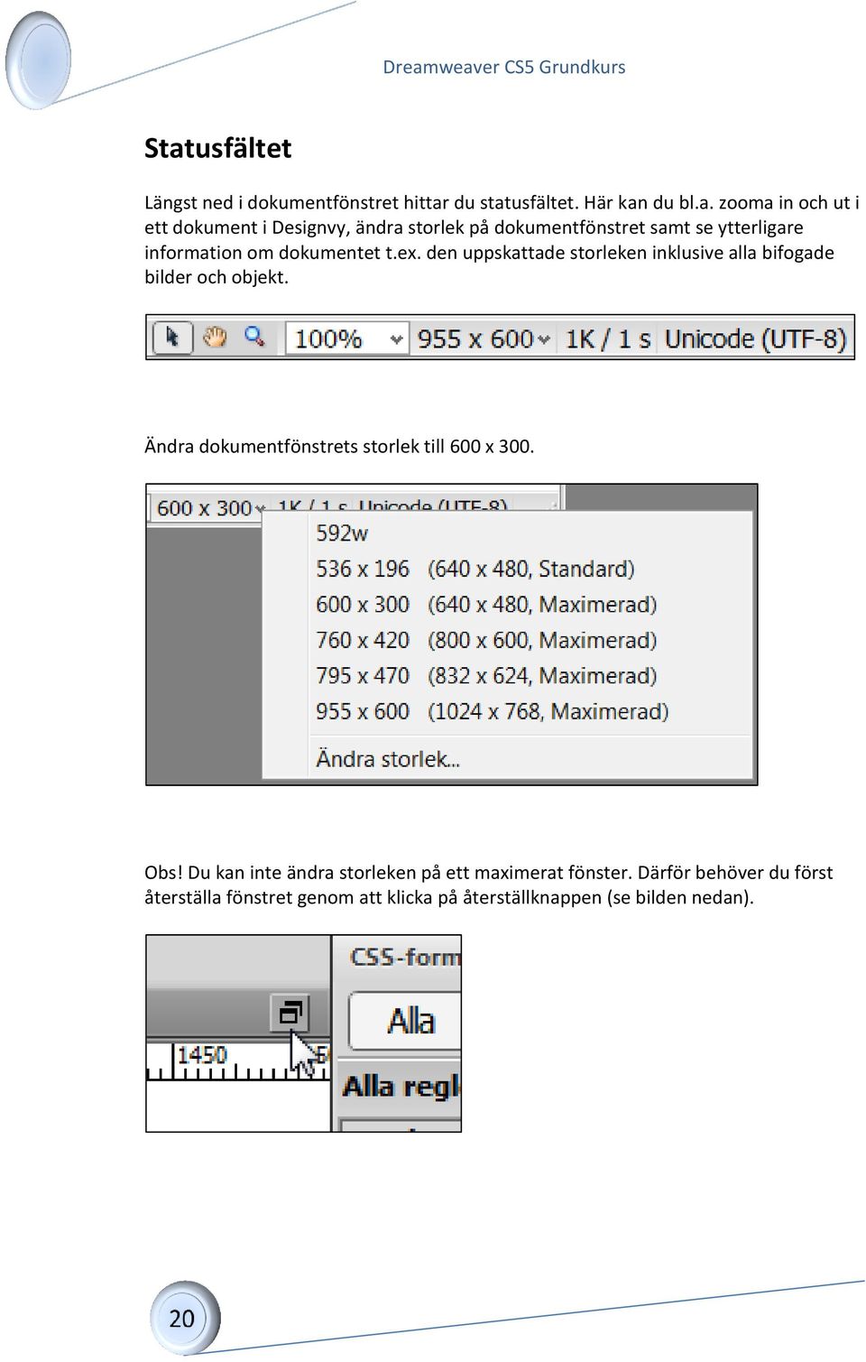 den uppskattade storleken inklusive alla bifogade bilder och objekt. Ändra dokumentfönstrets storlek till 600 x 300. Obs!